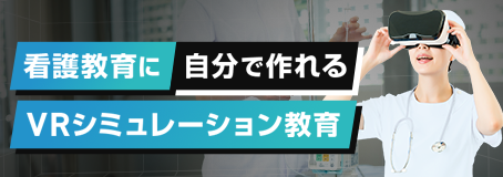 看護教育に自分で作れるVRシミュレーション教育 VR-learning